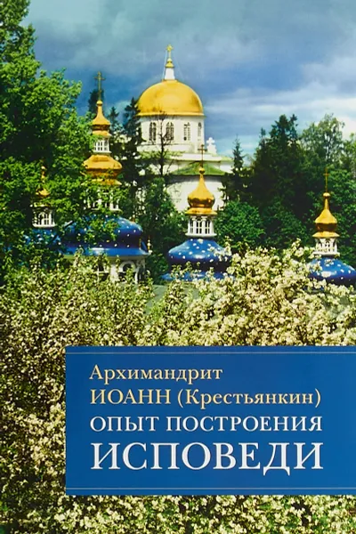 Обложка книги Опыт построения исповеди. Пастырские беседы о покаянии в дни Великого поста, Архимандрит Иоанн Крестьянкин