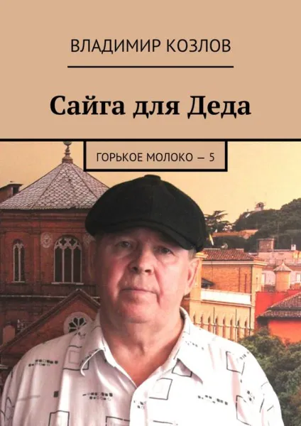 Обложка книги Сайга для Деда. Горькое молоко – 5, Козлов Владимир