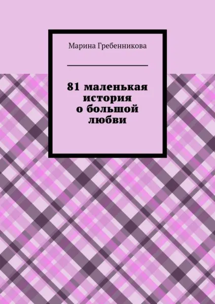 Обложка книги 81 маленькая история о большой любви, Гребенникова Марина Владимировна