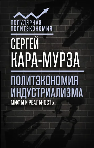 Обложка книги Политэкономия индустриализма. Мифы и реальность, Сергей Кара-Мурза