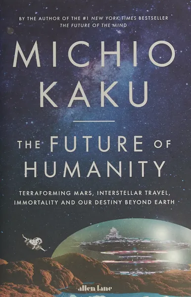 Обложка книги The Future of Humanity: Terraforming Mars, Interstellar Travel, Immortality, and Our Destiny Beyond Earth, Michio Kaku