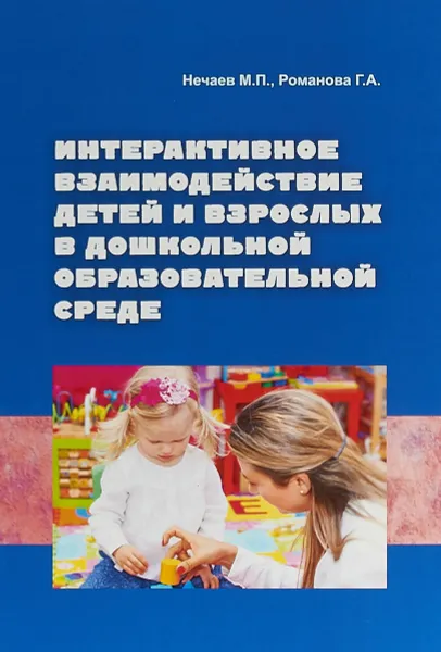 Обложка книги Интерактивное взаимодействие детей и взрослых в дошкольной образовательной среде, М. П. Нечаев, Г. А. Романова