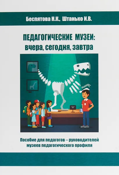 Обложка книги Педагогические музеи. Вчера, сегодня, завтра. Пособие для педагогов-руководителей музеев педагогического профиля, Н. К. Беспятова, И. В. Штанько