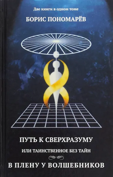 Обложка книги Путь к сверхразумный, или Таинственное без тайн. В плену у волшебников, Б. Пономарев