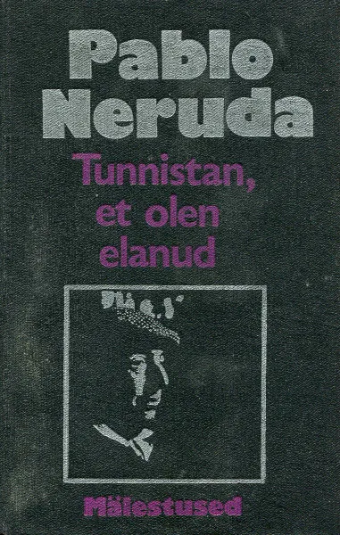 Обложка книги Tunnistan, et olen elanud, Malestused, Pablo Neruda