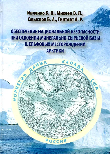 Обложка книги Обеспечение национальной безопасности при освоении минерально-сырьевой базы шельфовых месторождений Арктики, Ивченко Б.П., Михеев В.Л., Смыслов Б.А. Гинтовт А.Р.