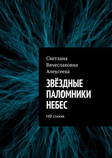 Обложка книги ЗВЁЗДНЫЕ ПАЛОМНИКИ НЕБЕС. НФ стихия, Алексеева Светлана Вячеславовна