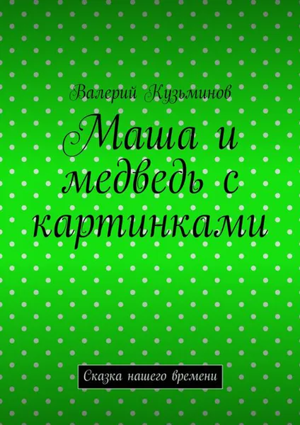 Обложка книги Маша и медведь с картинками. Сказка нашего времени, Кузьминов Валерий