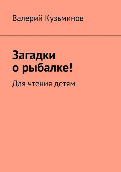 Обложка книги Загадки о рыбалке!. Для чтения детям, Кузьминов Валерий