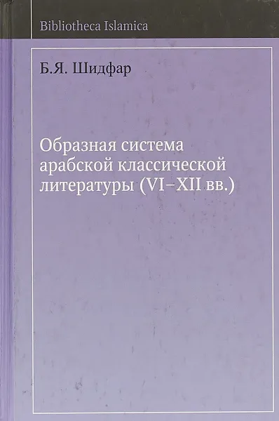 Обложка книги Образная система арабской классической литературы (VI-XII вв.), Б. Я. Шидфар