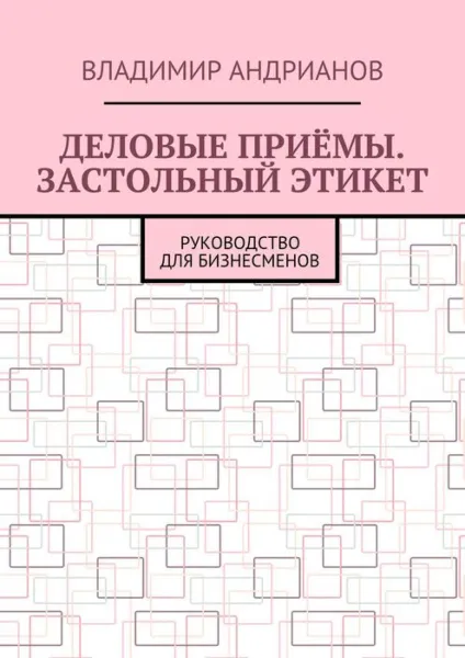 Обложка книги Деловые приёмы. Застольный этикет. Руководство для бизнесменов, Андрианов Владимир