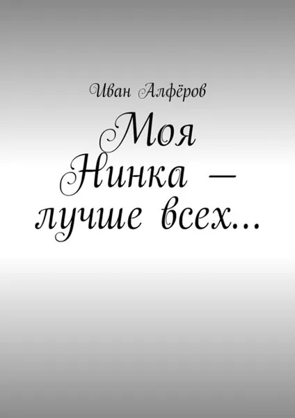 Обложка книги Моя Нинка — лучше всех…, Алфёров Иван Вениаминович