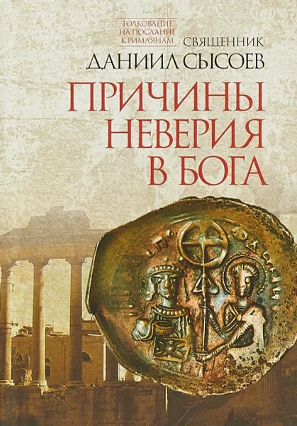 Обложка книги Толкование на Послание апостола Павла к Римлянам. Часть 1. Причины неверия в Бога, Священник Даниил Сысоев