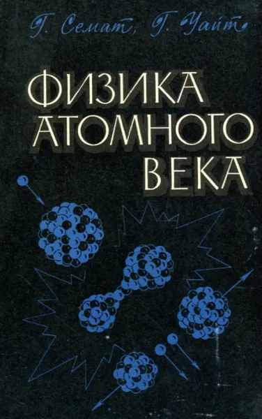 Обложка книги Физика атомного века, Г. Семат, Г. Уайт