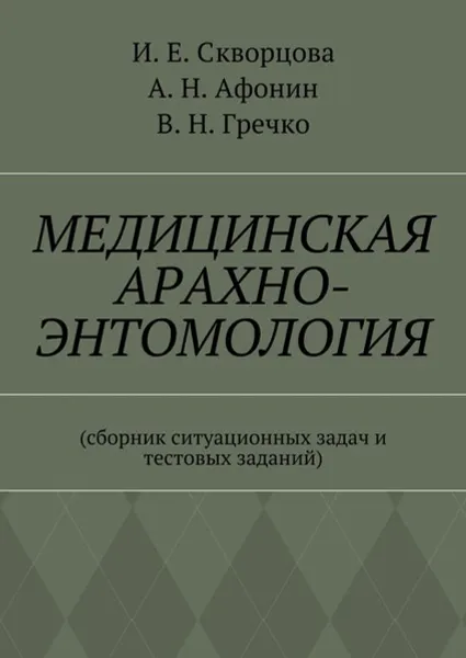 Обложка книги Медицинская арахно-энтомология. Сборник ситуационных задач и тестовых заданий, Скворцова Инна Евгеньевна, Афонин Александр Николаевич, Гречко Владимир Николаевич