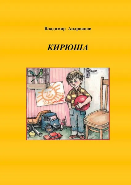 Обложка книги Кирюша. Приключения мальчика в цветных картинках, Андрианов Владимир Валентинович