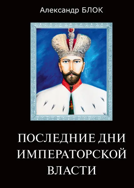 Обложка книги Последние дни императорской власти, Блок А.