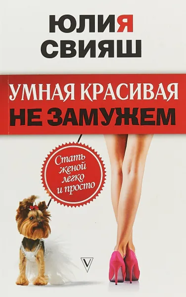 Обложка книги Умная, красивая и не замужем. Стать женой легко и просто, Юлия Свияш