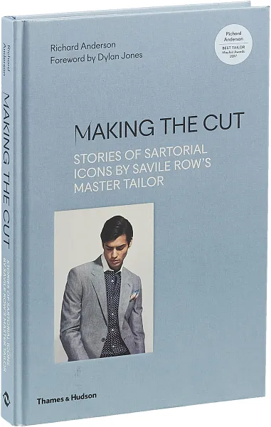 Обложка книги Making the Cut: Stories of Sartorial Icons by Savile Row's Master Tailor, Джонс Дилан, Андерсон Ричард