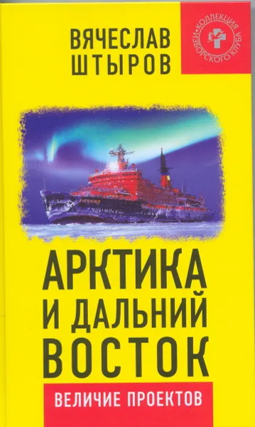 Обложка книги Арктика и Дальний Восток. Величие проектов, Штыров Вячеслав Анатольевич