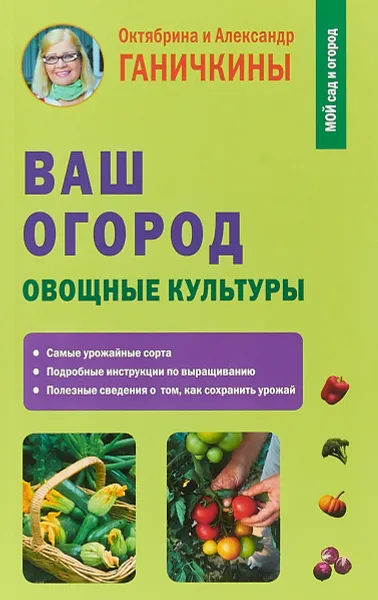 Обложка книги Ваш огород. Овощные культуры, Октябрина Ганичкина,Александр Ганичкин