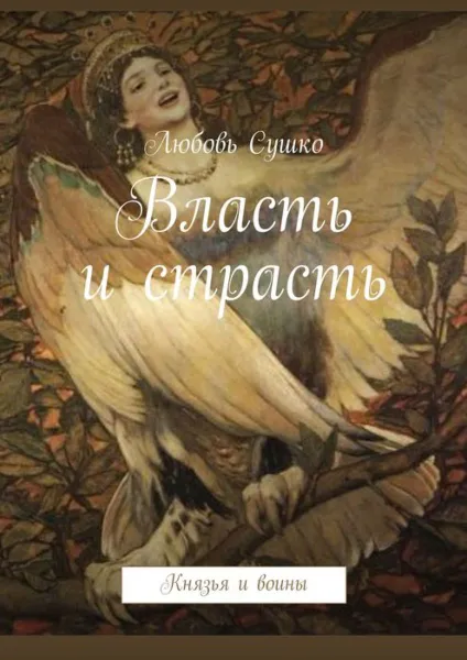 Обложка книги Власть и страсть. Князья и воины, Сушко Любовь