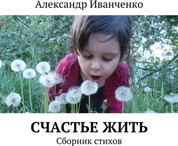 Обложка книги Счастье жить. Сборник стихов, Иванченко Александр