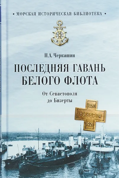 Обложка книги Последняя гавань Белого флота. От Севастополя до Бизерты, Н. А. Черкашин