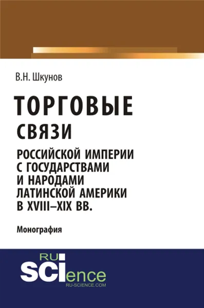 Обложка книги Торговые связи Российской империи с государствами и народами Латинской Америки в 18-19 веках, В. Н. Шкунов