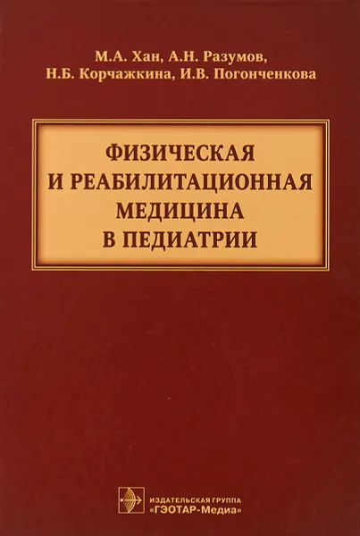 Обложка книги Физическая и реабилитационная медицина в педиатрии, М.А. Хан, А.Н. Разумов, Н.Б. Корчажкина, И.В. Погонченкова