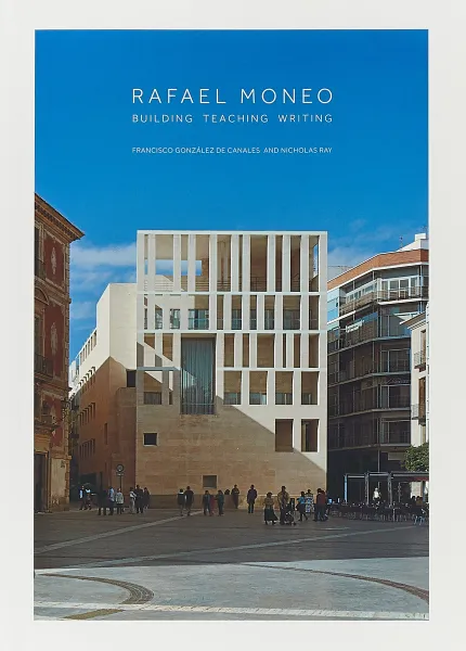 Обложка книги Rafael Moneo: Building, Teaching, Writing, Gonzalez De Can Francisco