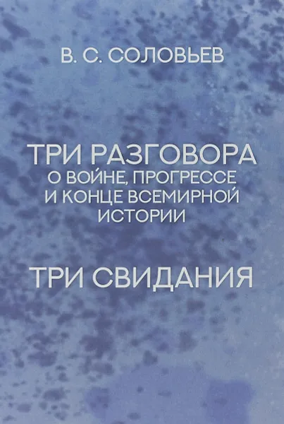 Обложка книги Три разговора о войне, прогрессе и конце всемирной истории. Три свидания, В. С. Соловьев