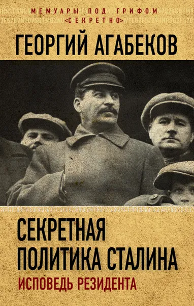 Обложка книги Секретная политика Сталина. Исповедь резидента, Агабеков Георгий