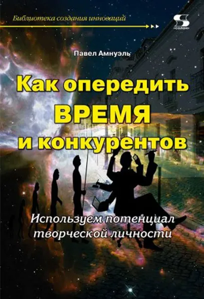 Обложка книги Как опередить время и конкурентов. Используем потенциал творческой личности, Павел Амнуэль