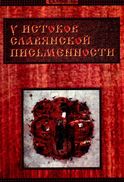 Обложка книги У истоков славянской письменности, Е.В. Уханова