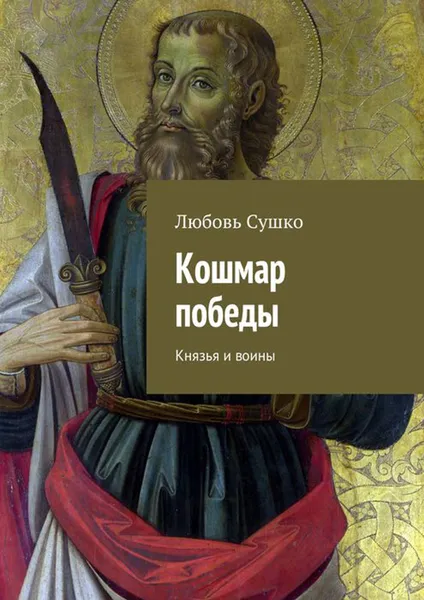 Обложка книги Кошмар победы . Князья и воины, Сушко Любовь