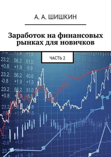 Обложка книги Заработок на финансовых рынках для новичков. Часть 2, Шишкин А. А.