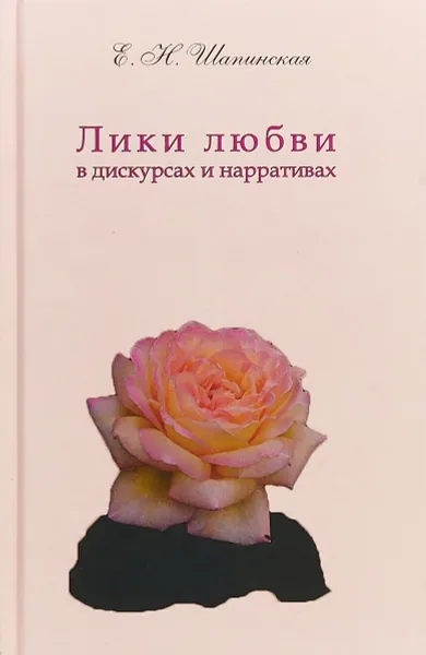 Обложка книги Лики любви в дискурсах и нарративах, Шапинская Е.Н.