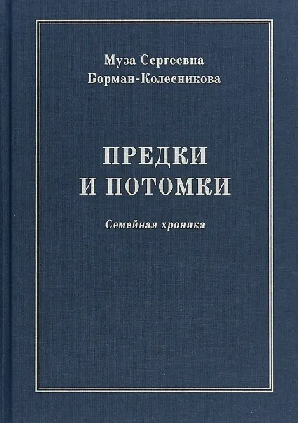 Обложка книги Предки и потомки. Семейная хроника, Борман-Колесникова М. С.