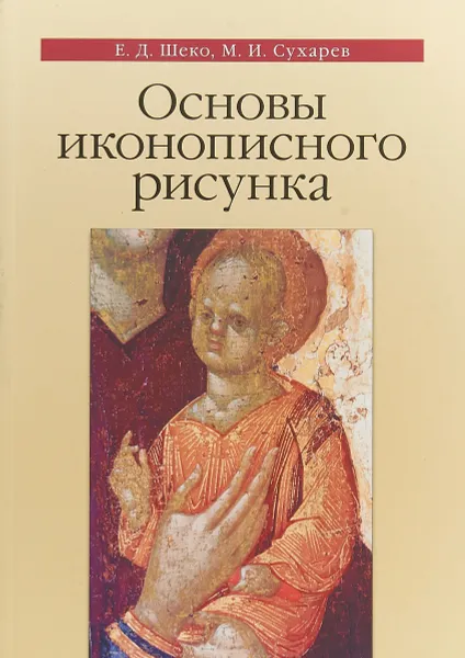 Обложка книги Основы иконописного рисунка. Учебно-методическое пособие, Е. Д. Шеко, М. И. Сухарев