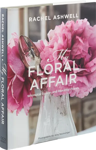 Обложка книги Rachel Ashwell: My Floral Affair: Whimsical Spaces and Beautiful Florals, Ashwell Rachel