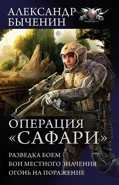 Обложка книги Операция «Сафари»: Разведка боем. Бои местного значения. Огонь на поражение (сборник), Быченин Александр Павлович