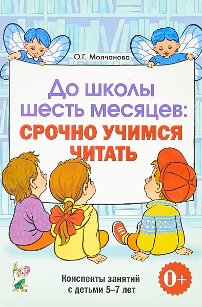 Обложка книги До школы шесть месяцев. Срочно учимся читать. Планирование и конспекты занятий с детьми 5-7 лет., О. Г. Молчанова