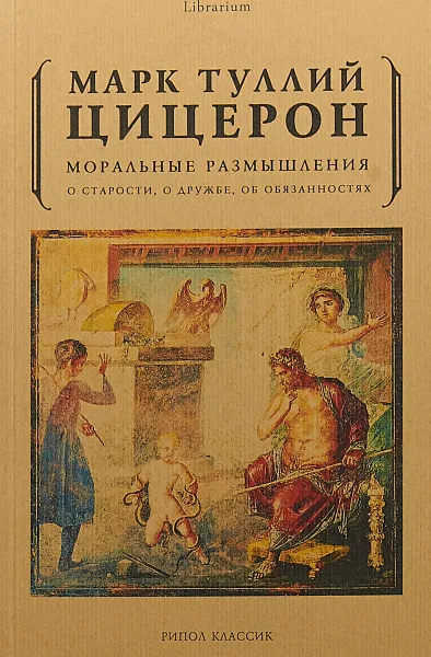 Обложка книги Моральные размышления о старости, о дружбе, об обязанностях, Марк Туллий Цицерон