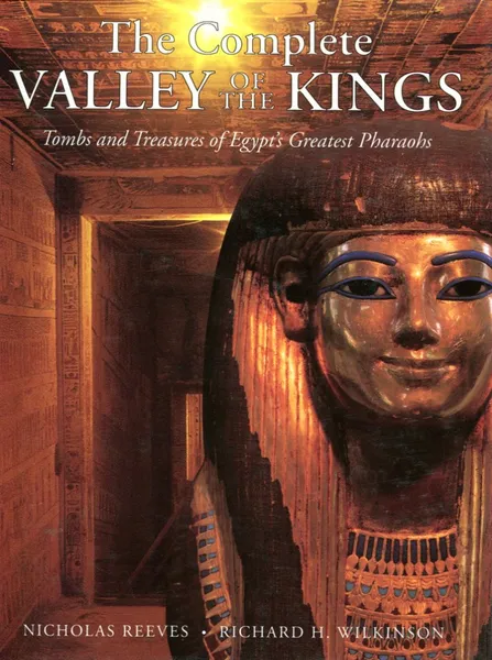 Обложка книги The Complete Valley of the Kings. Tombs and Treasures of Egipt's Greatest Pharaohs, Nicholas Reeves, Richard H. Wilkinson