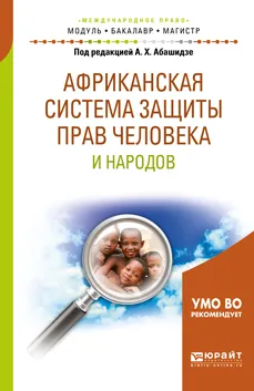 Обложка книги Африканская система защиты прав человека и народов. Учебное пособие, Аслан Абашидзе,Алексей Голованов,Кристина Кебурия,Екатерина Киселева,Александра Конева,Александр Солнцев