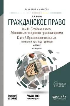 Обложка книги Гражданское право. Учебник. В 4 томах. Том 3. Особенная часть. Абсолютные гражданско-правовые формы. В 2 книгах. Книга 2. Права исключительные, личные и наследственные, В. А. Белов