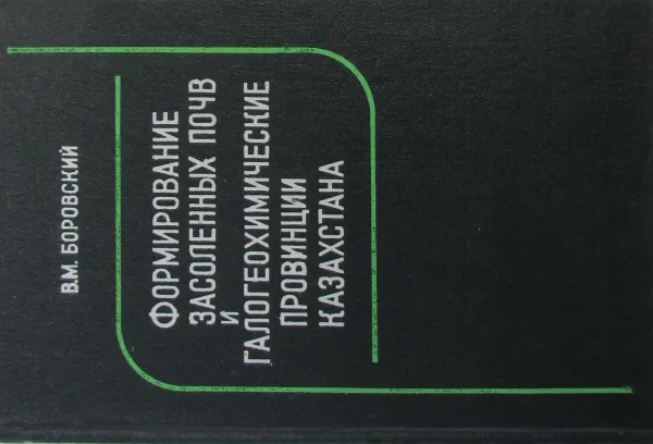 Обложка книги Формирование засоленных почв и галогеохимические провинции Казахстана, В.М. Боровский