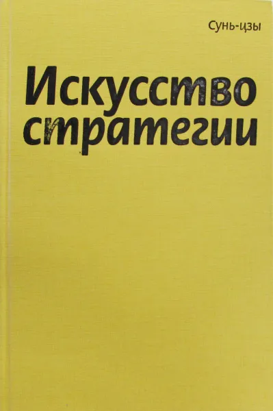 Обложка книги Искусство стратегии: Древнекитайские трактаты, ставшие основой целого ряда управленческих теорий, Сунь-цзы