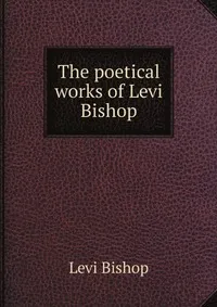 Обложка книги The poetical works of Levi Bishop, Levi Bishop